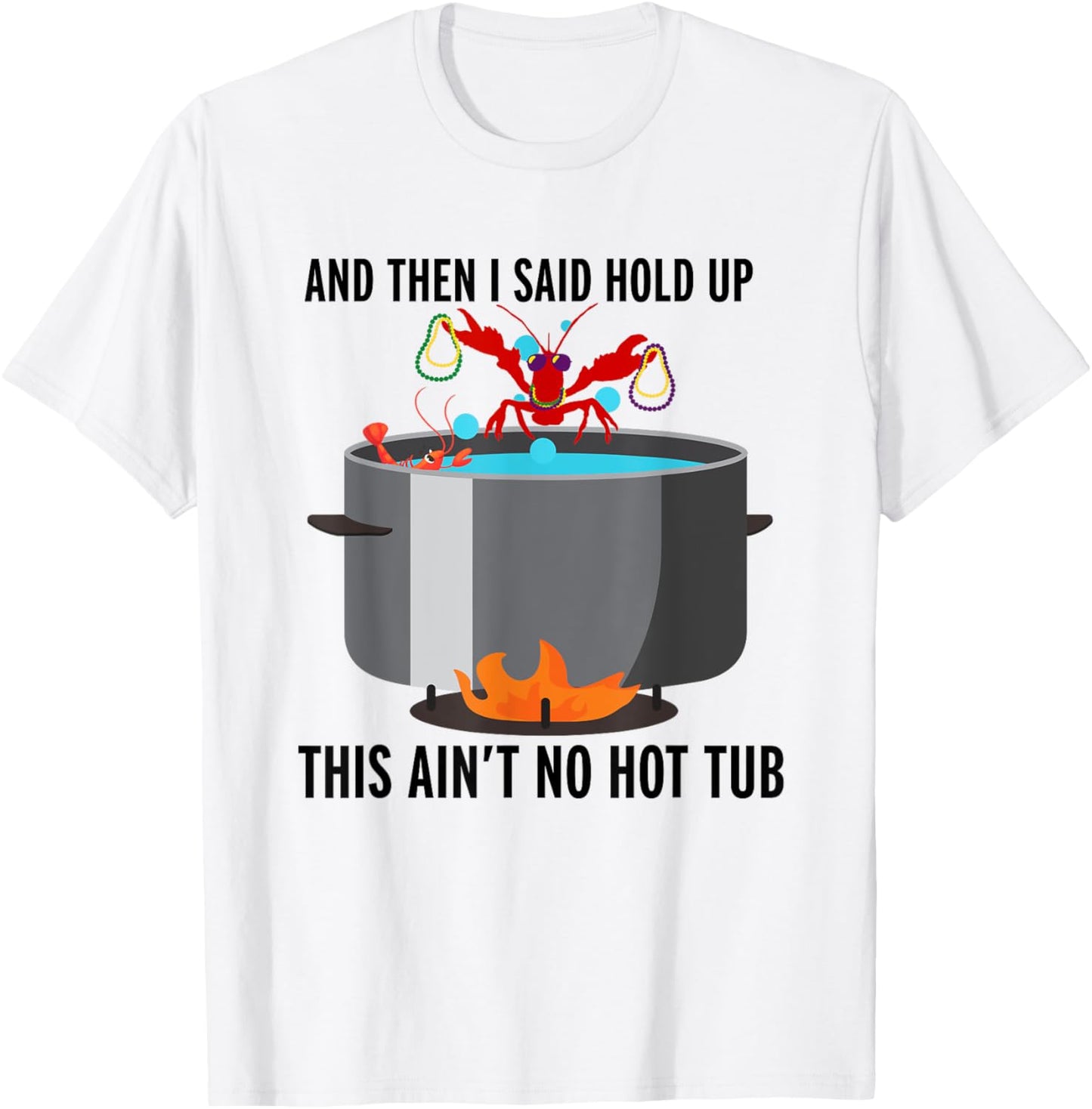 And then i said, hold up that aint no hot tub funny crawfish T-Shirt - T-Shirt | White