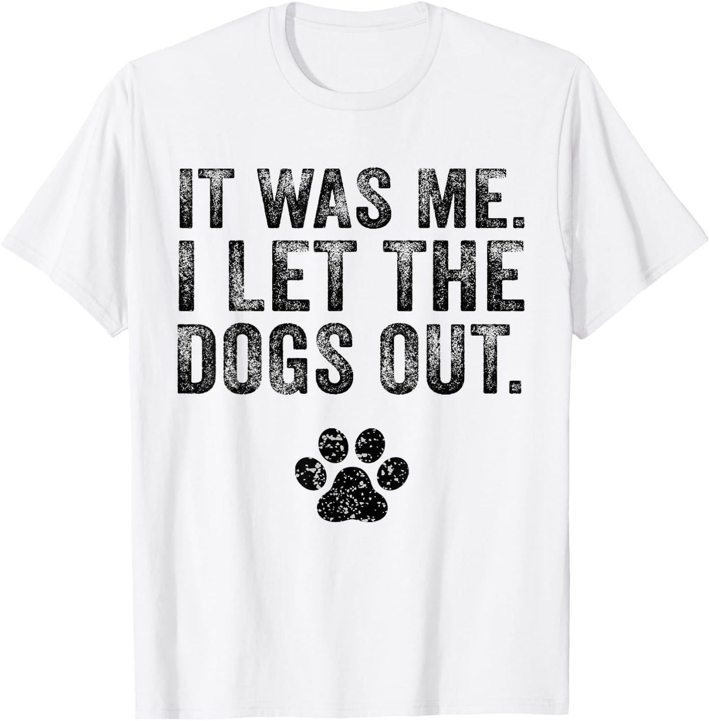 Funny It Was Me I Let The Dogs Out Dog Lover Distressed T-Shirt - T-Shirt | White
