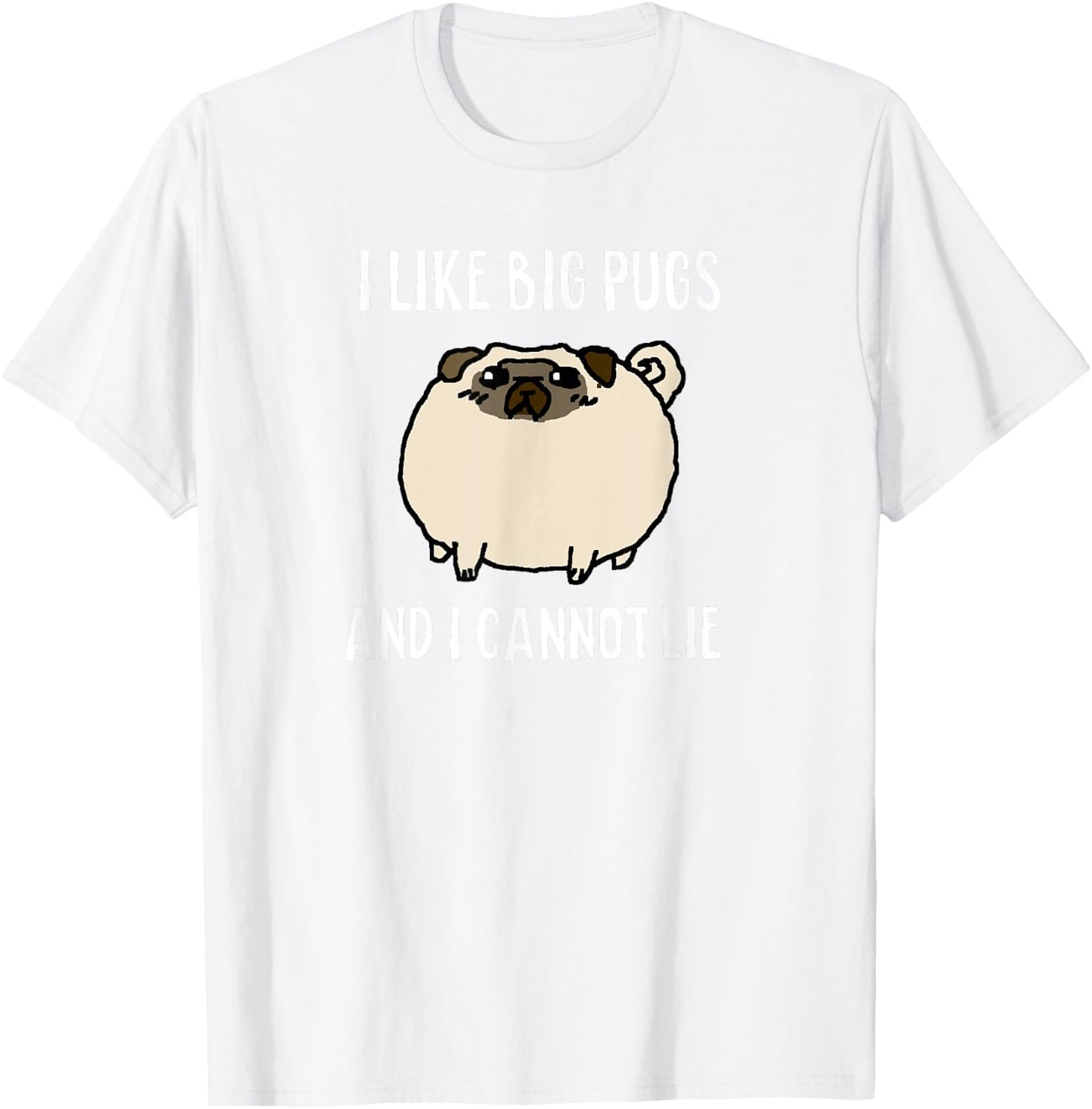 I LIKE BIG PUGS AND I CANNOT LIE Original Shirt T-Shirt - T-Shirt | White