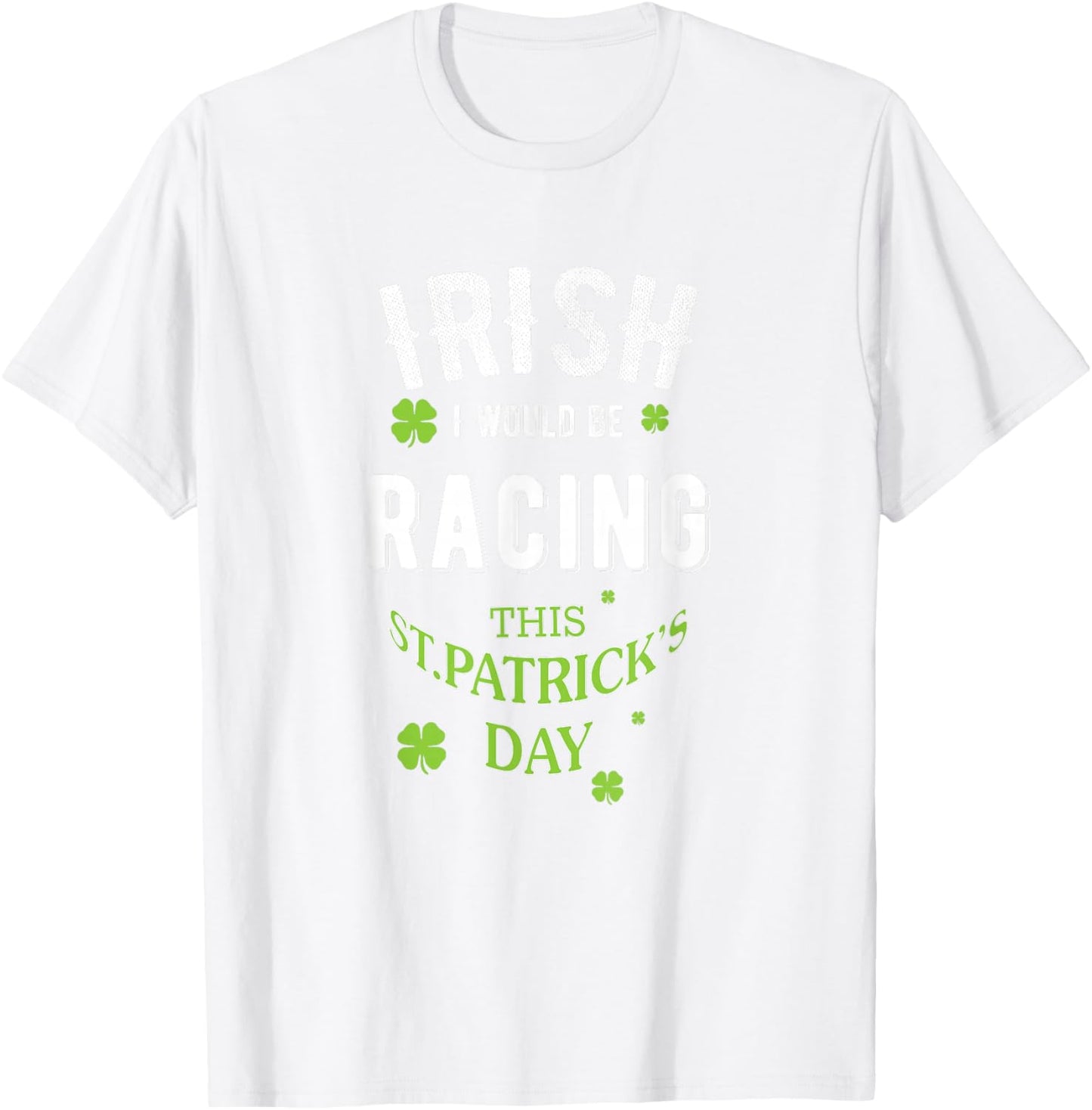 Irish, I Wish I'd be Racing, Funny St. Patrick's Day Pun T-Shirt - T-Shirt | White