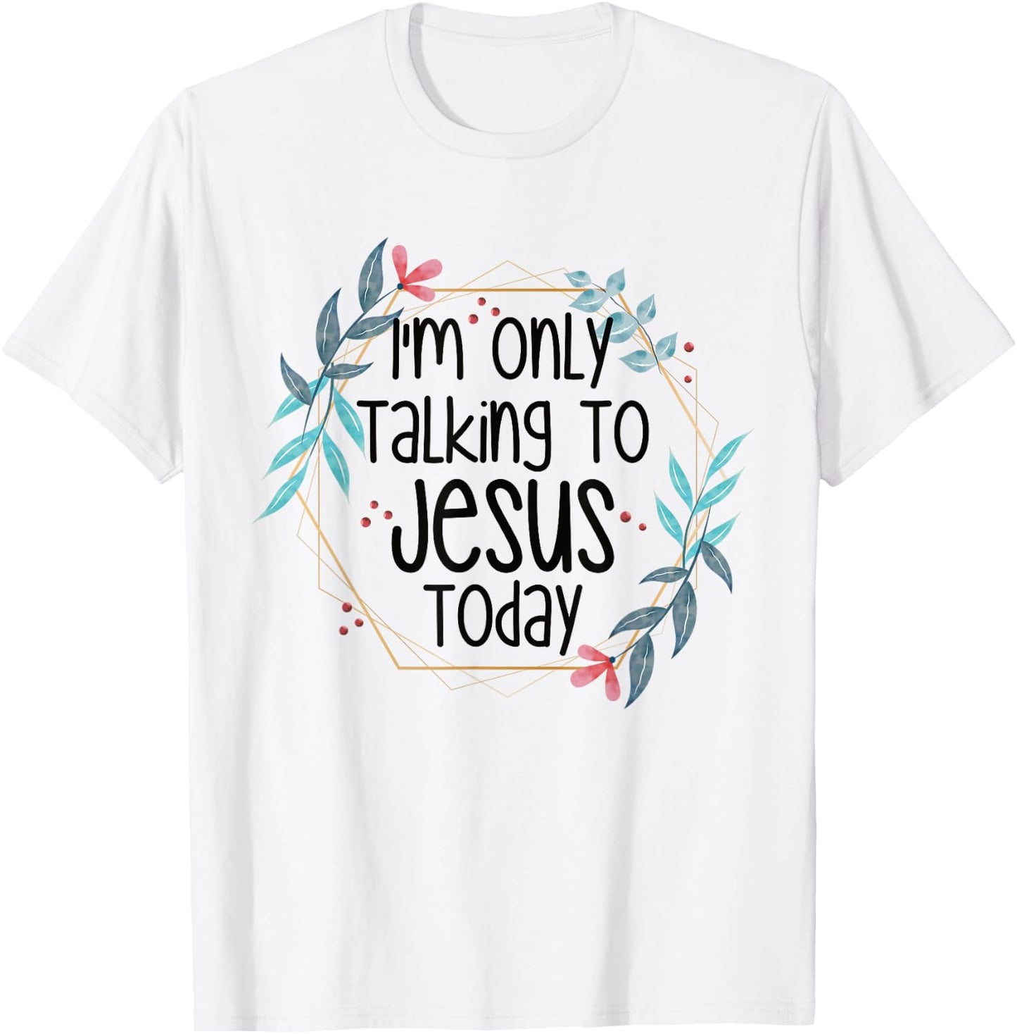 I'm Only Talking To Jesus Today T-Shirt - T-Shirt | White
