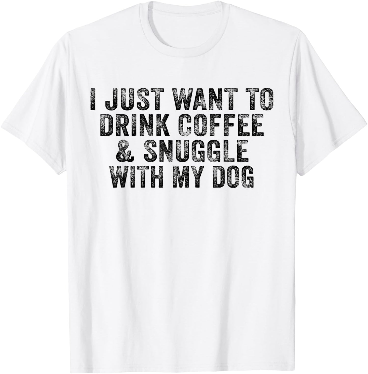 I Just Want to Drink Coffee and Snuggle with My Dog Men Women T-Shirt - T-Shirt | White