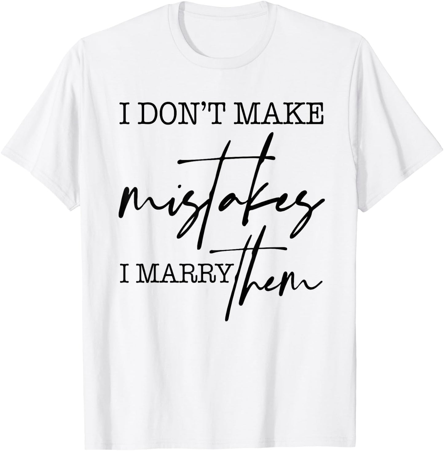 I Don't Make Mistakes I Marry Them Apparel T-Shirt - T-Shirt | White