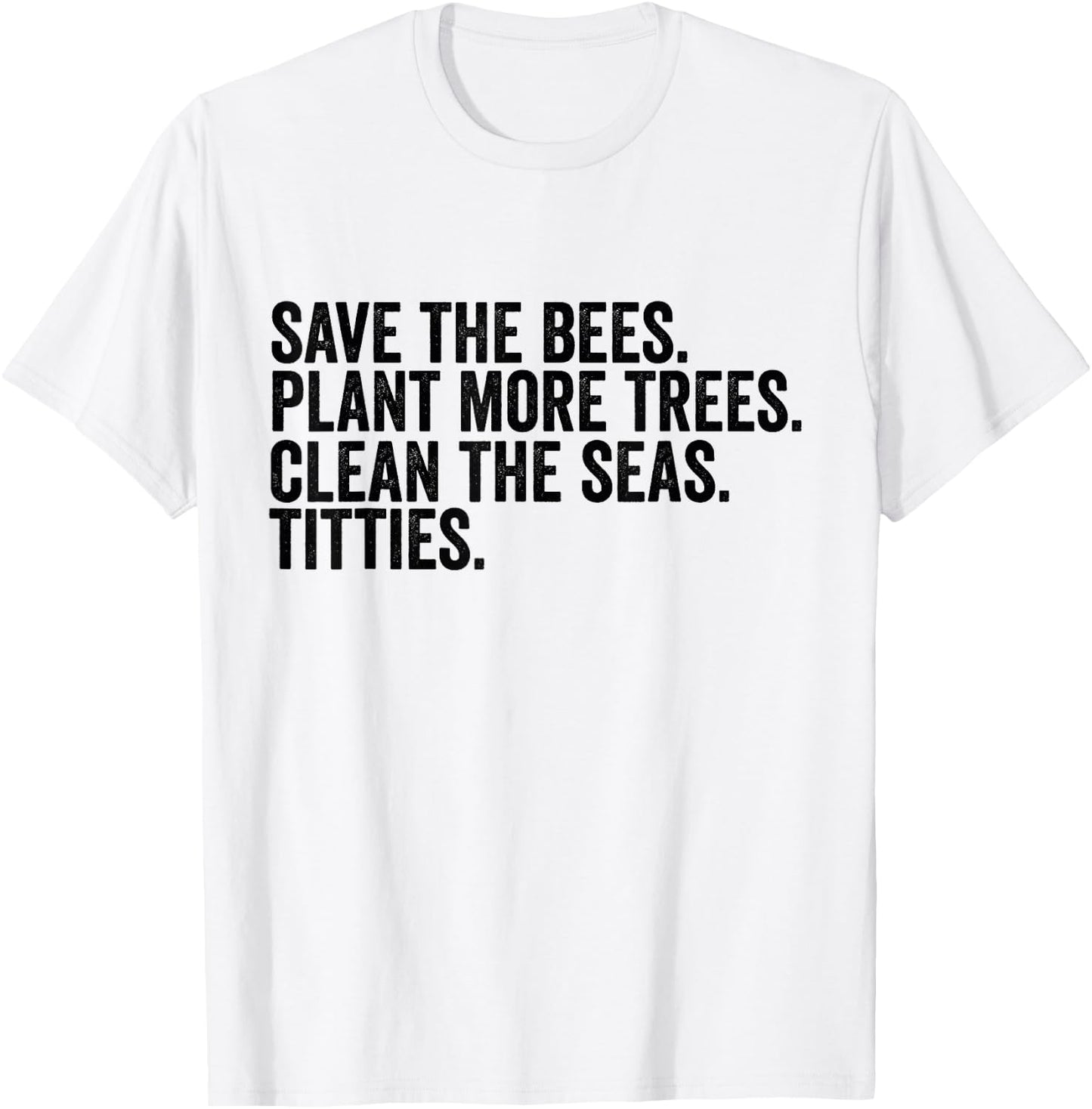 Save The Bees Plant More Trees Clean The Seas Titties T-Shirt - T-Shirt | White