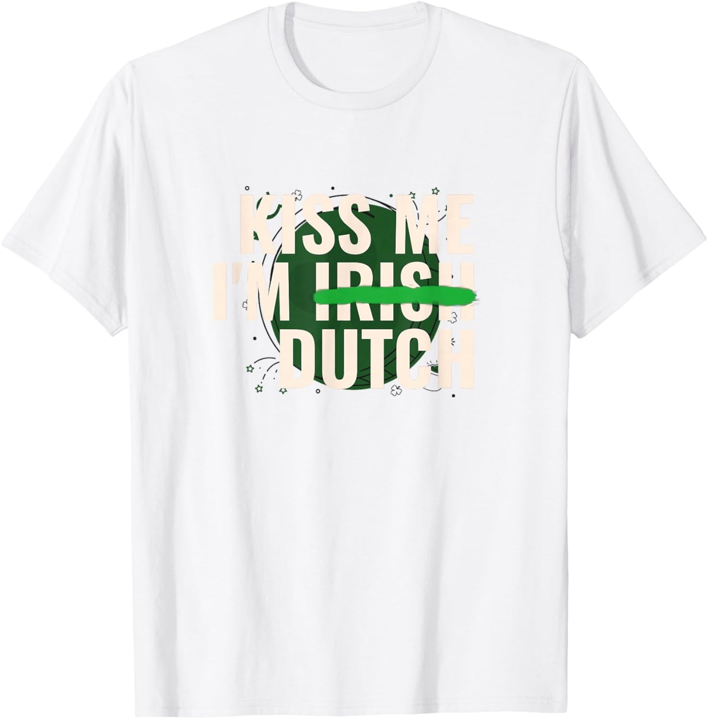 Kiss Me I’m Irish Dutch - Funny St Patricks Day T-Shirt - T-Shirt | White