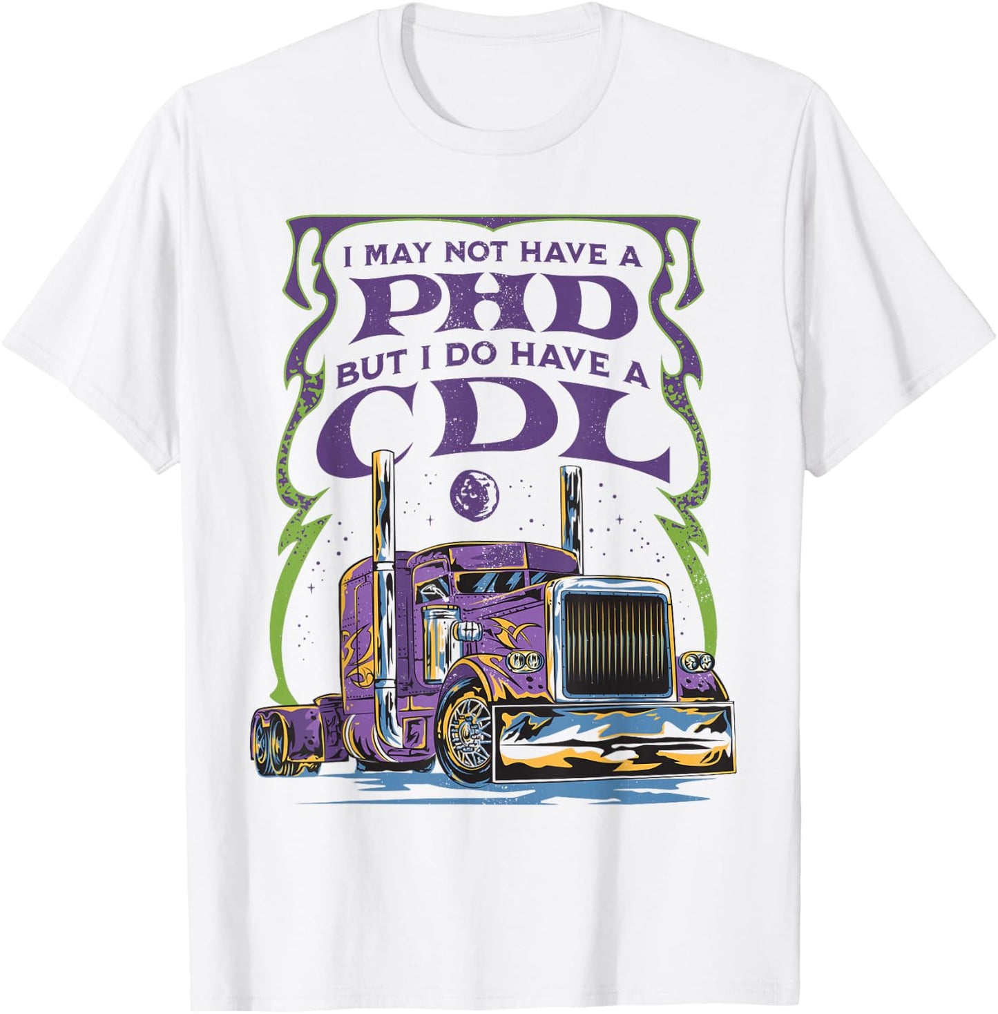 CDL Trucker Truck Driver I May Not Have A PhD Funny Driving T-Shirt - T-Shirt | White