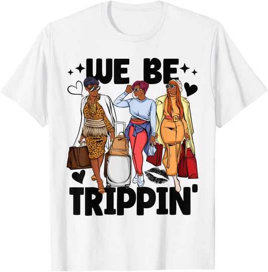 We Be Trippin' Girls Trip Black Women T-Shirt - T-Shirt | White