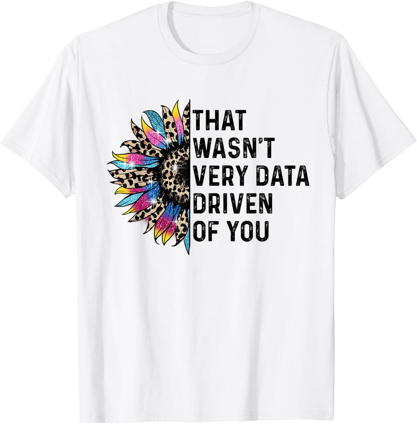 That Wasn't Very Data Driven of You Funny scientist analysts T-Shirt - T-Shirt | White