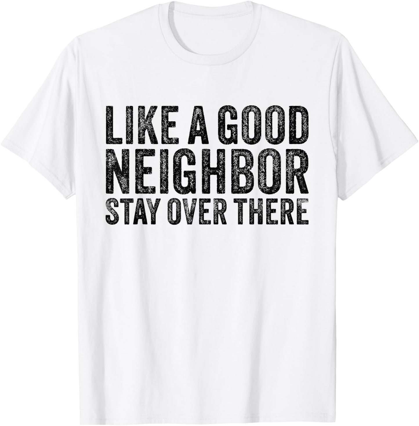 Like a Good Neighbor Stay Over There Funny Vintage T-Shirt - T-Shirt | White