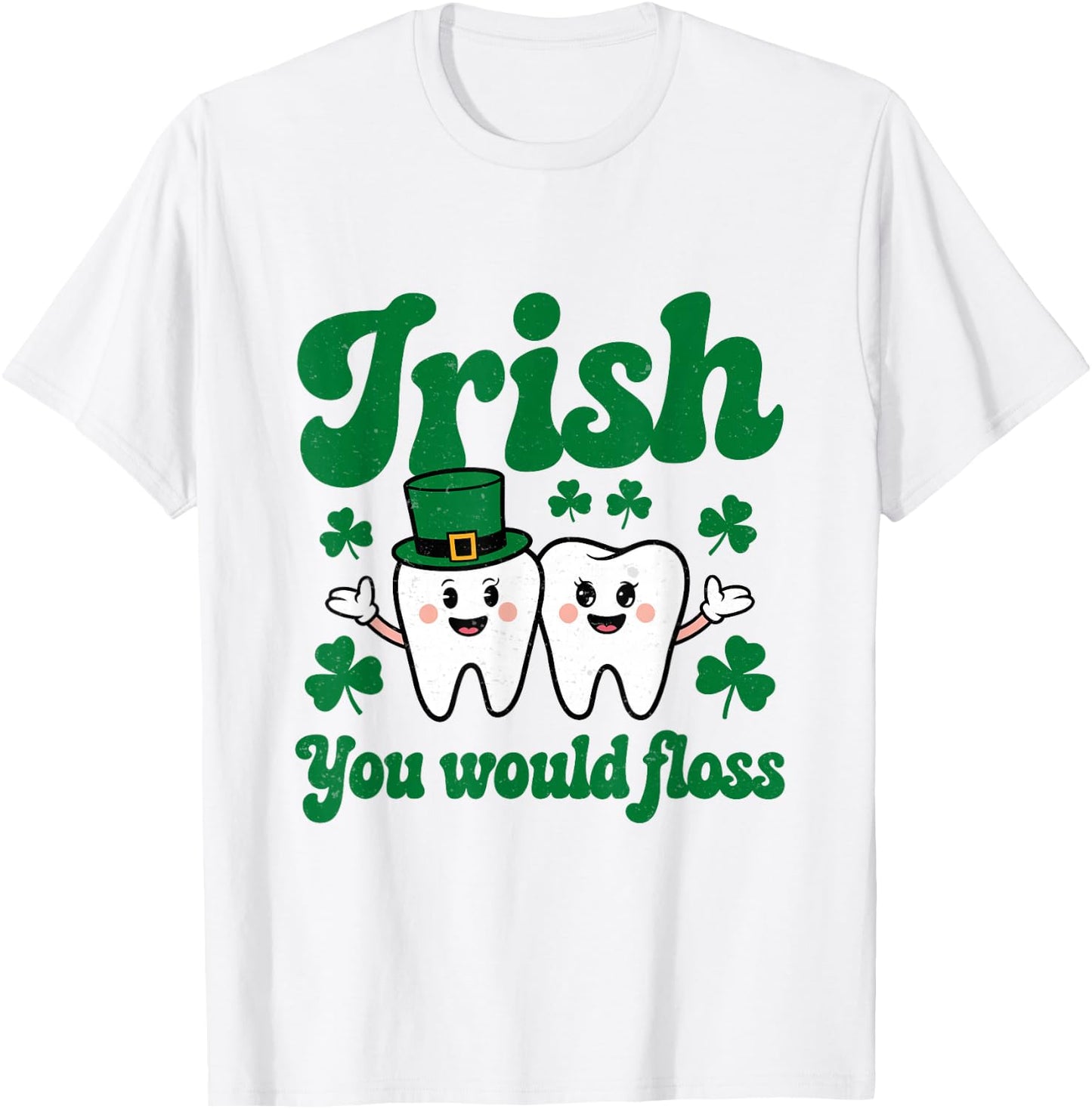 Irish You Would Floss St Patrick Dentist Dental Assistant T-Shirt - T-Shirt | White