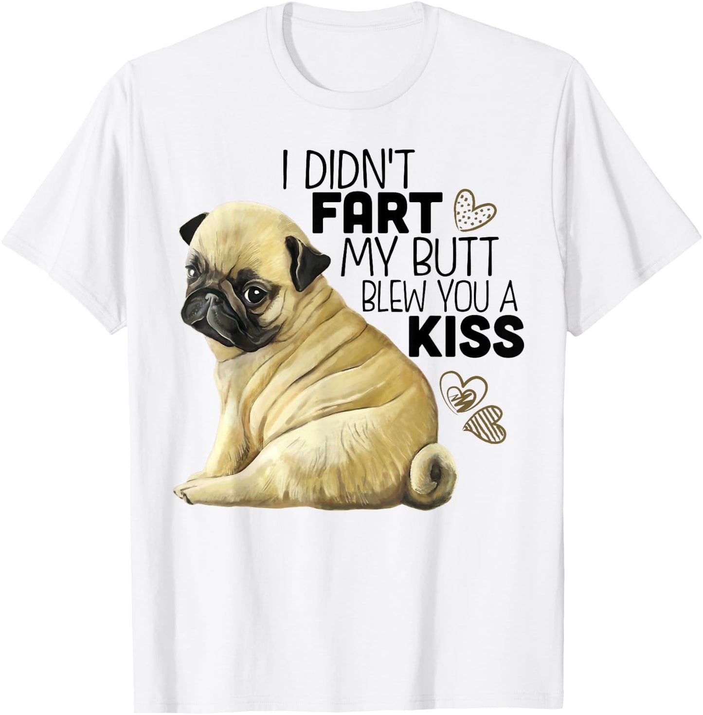 I Didn't Fart My Butt Blew You A Kiss, Funny Pug Dog Men Women T-Shirt - T-Shirt | White