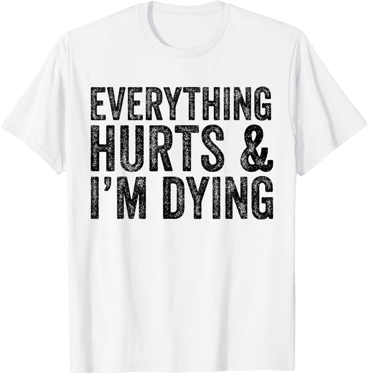Everything Hurts & I'm Dying Workout Exercise Fitness T-Shirt - T-Shirt | White