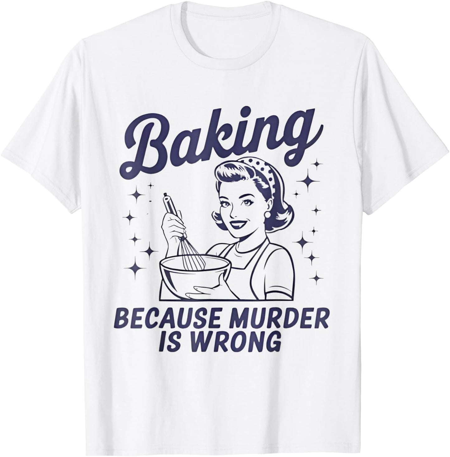 Baking Because Murder Is Wrong Funny Pastry Baker Baking T-Shirt - T-Shirt | White