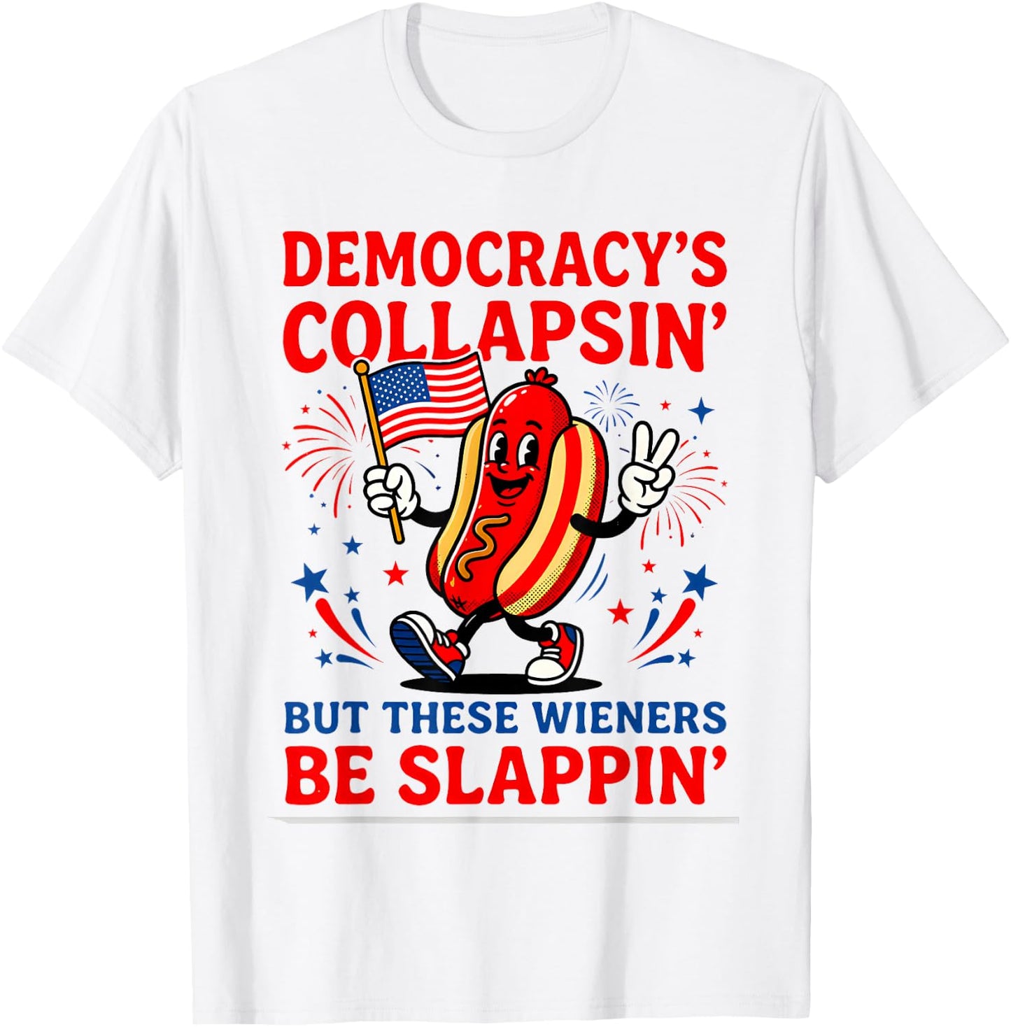 Democracy's Collapsin' But These Weiners Be Slappin Hotdogs T-Shirt - T-Shirt | White