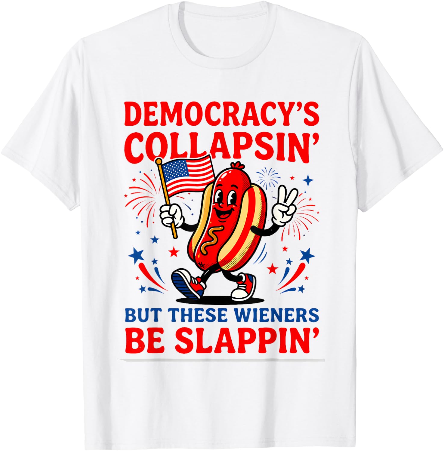 Democracy's Collapsin' But These Weiners Be Slappin Hotdogs T-Shirt - T-Shirt | White