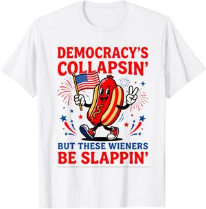 Democracy's Collapsin' But These Weiners Be Slappin Hotdogs T-Shirt - T-Shirt | White