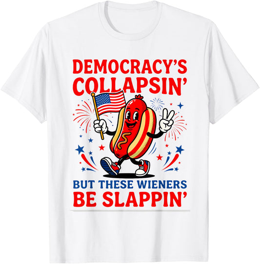 Democracy's Collapsin' But These Weiners Be Slappin Hotdogs T-Shirt - T-Shirt | White