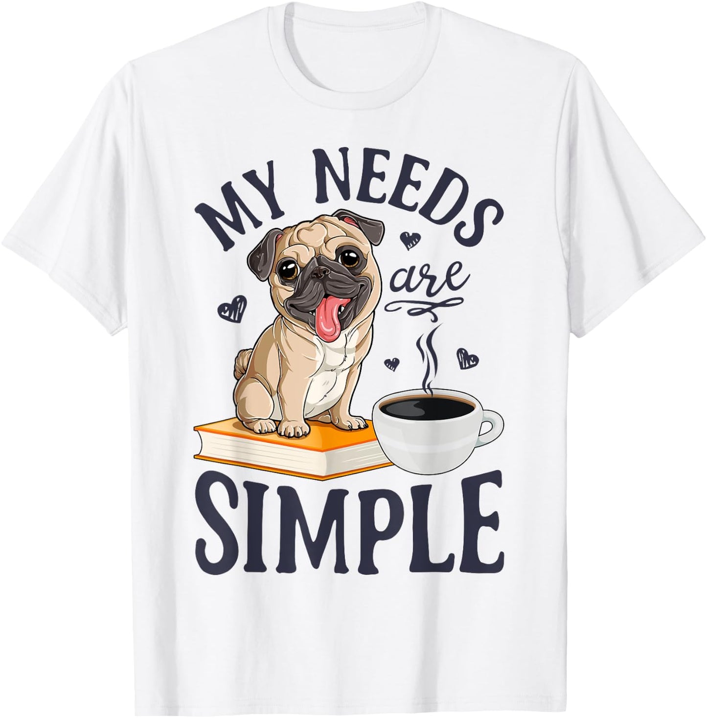 My Needs Are Simple Pug Dog Book Coffee Lover Gifts Funny T-Shirt - T-Shirt | White