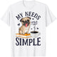 My Needs Are Simple Pug Dog Book Coffee Lover Gifts Funny T-Shirt - T-Shirt | White