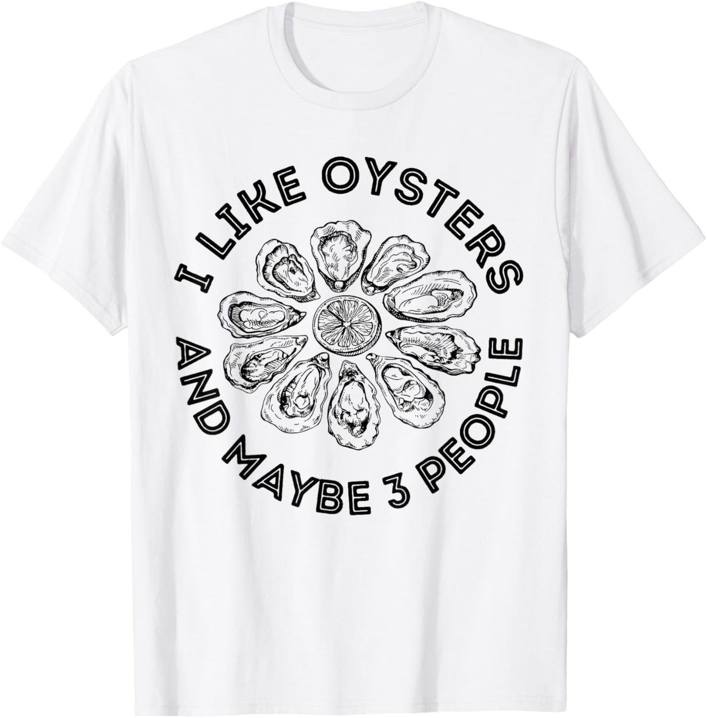 I Like Oysters and Maybe 3 People Apparel Funny Gag T-Shirt - T-Shirt | White