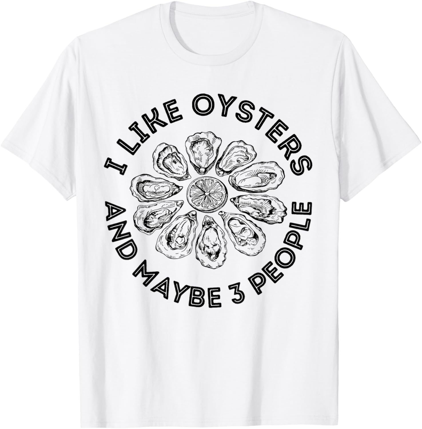 I Like Oysters and Maybe 3 People Apparel Funny Gag T-Shirt - T-Shirt | White