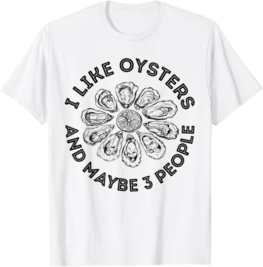 I Like Oysters and Maybe 3 People Apparel Funny Gag T-Shirt - T-Shirt | White