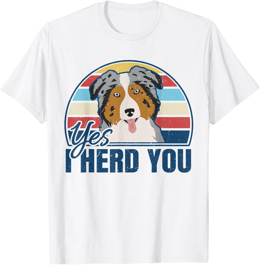 Funny Australian Shepherd Yes I Herd You Aussie Dog Lover T-Shirt - T-Shirt | White