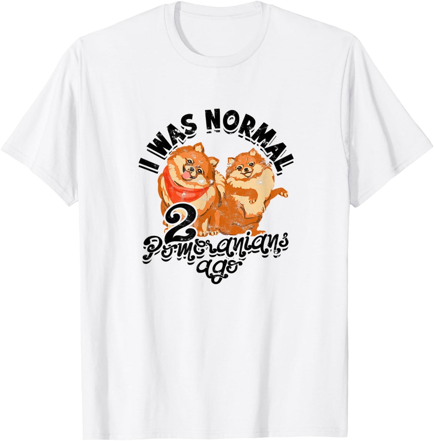 I was normal 2 pomeranians ago - small dogs T-Shirt - T-Shirt | White