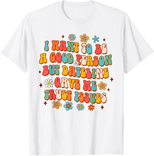 Funny Detective I Want To Be A Good Person But Dateline T-Shirt - T-Shirt | White