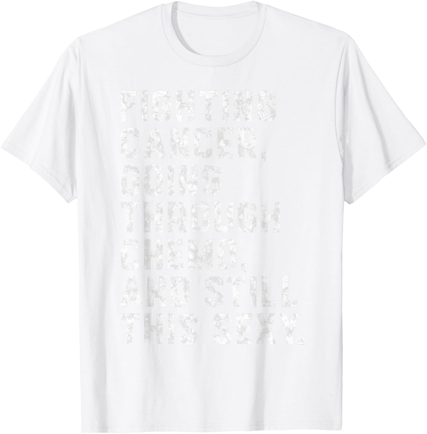 Fighting Cancer Going Through Chemo and Still This Sexy T-Shirt - T-Shirt | White