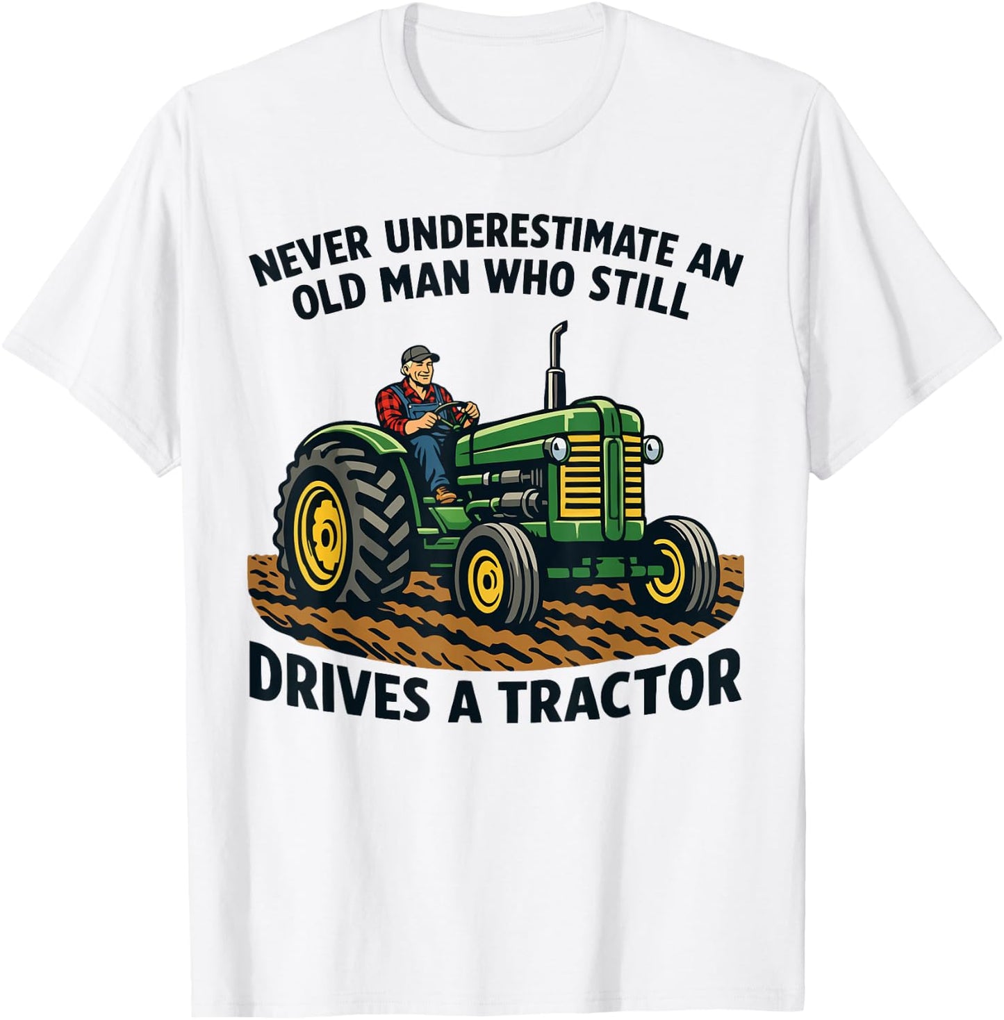 Never Underestimate an Old Man Who Still Drives A Tractor T-Shirt - T-Shirt | White