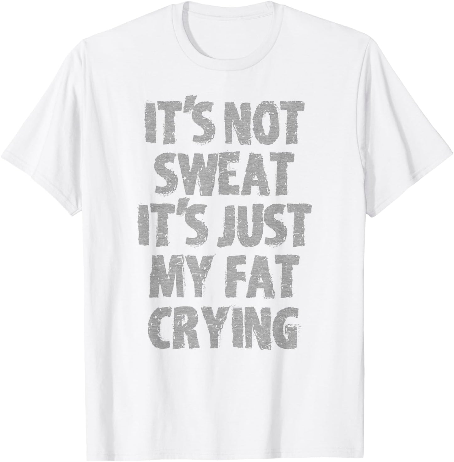 IT'S NOT SWEAT IT'S JUST MY FAT CRYING hidden message Shirt T-Shirt - T-Shirt | White