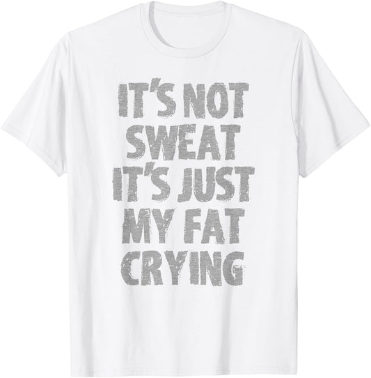 IT'S NOT SWEAT IT'S JUST MY FAT CRYING hidden message Shirt T-Shirt - T-Shirt | White