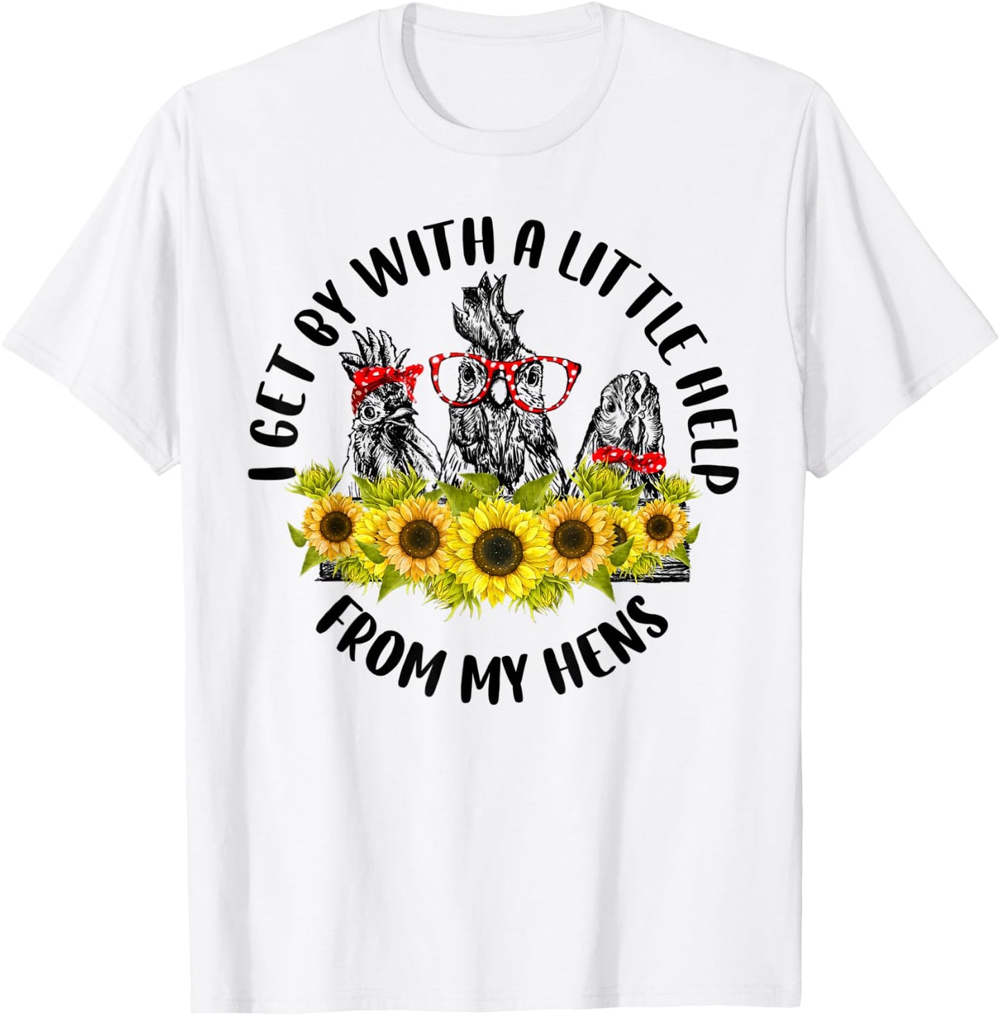 I Get A Little Help From My Hens Chicken Sunflower T-Shirt - T-Shirt | White