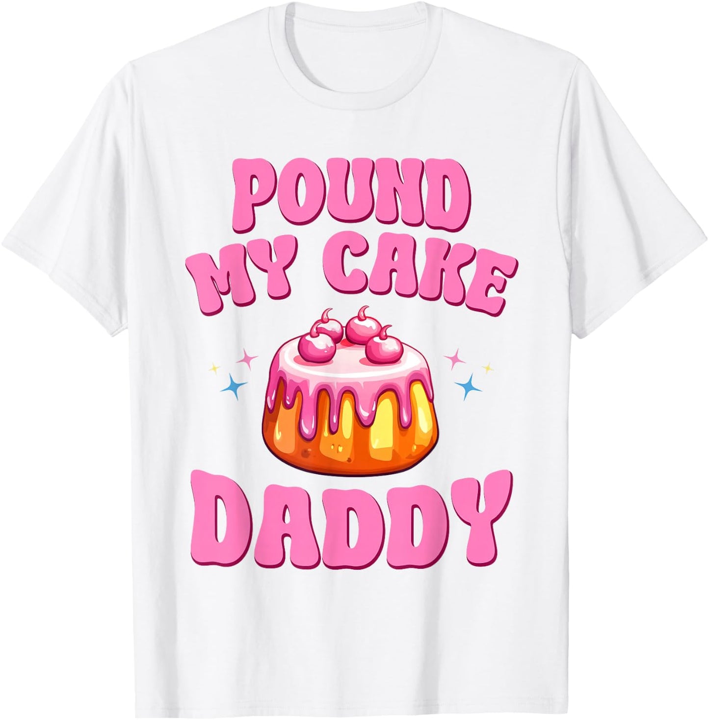 Embarrassing Adult Humor Pound My Cake Daddy T-Shirt - T-Shirt | White