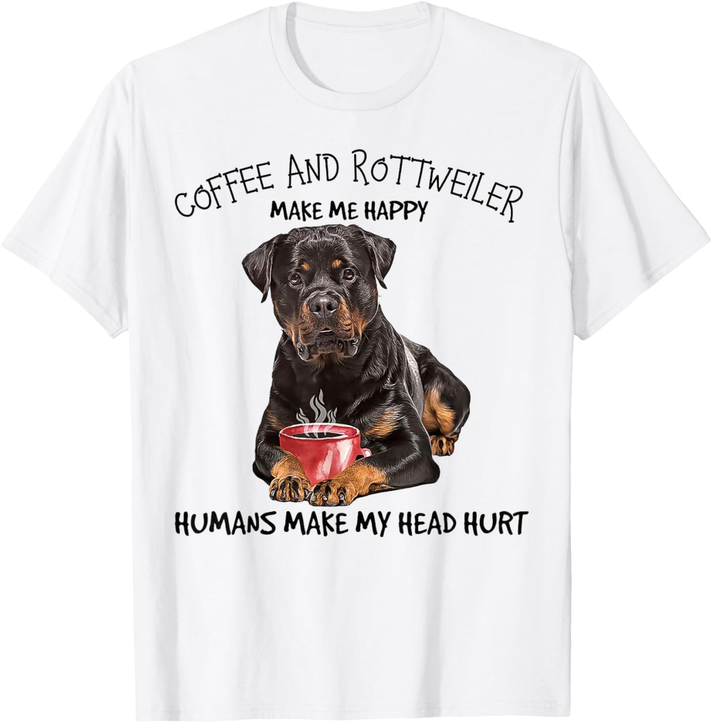 Coffee And Rottweiler Make me Happy Humans Make My Head Hurt T-Shirt - T-Shirt | White