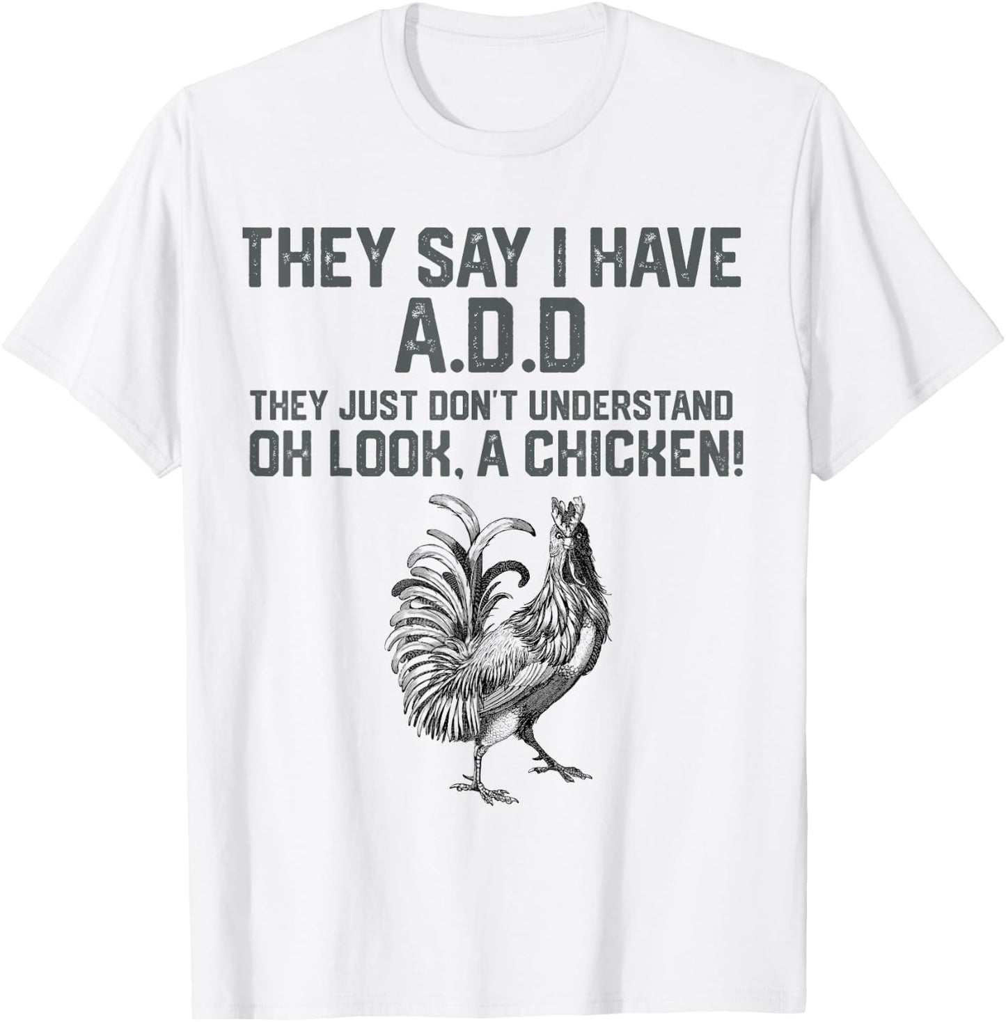 They say I have A.D.D oh look a Chicken funny Animal Lover T-Shirt - T-Shirt | White