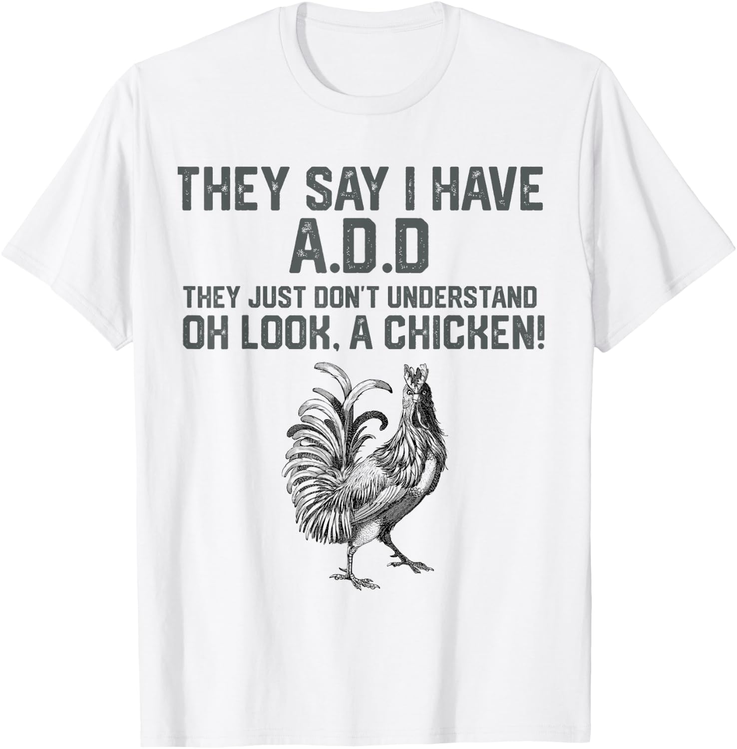 They say I have A.D.D oh look a Chicken funny Animal Lover T-Shirt - T-Shirt | White