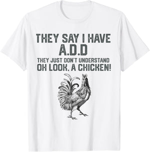 They say I have A.D.D oh look a Chicken funny Animal Lover T-Shirt - T-Shirt | White