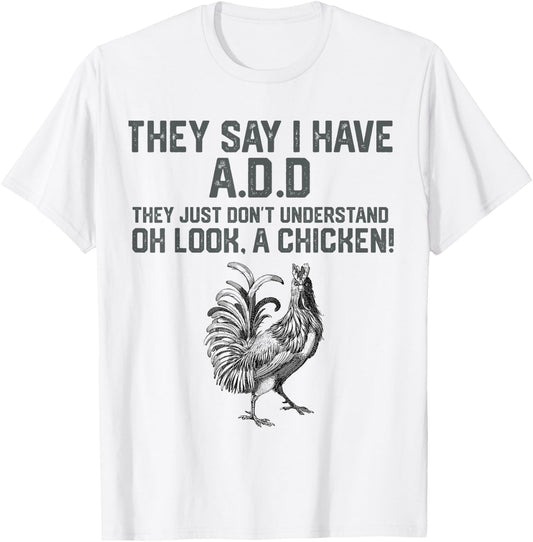 They say I have A.D.D oh look a Chicken funny Animal Lover T-Shirt - T-Shirt | White