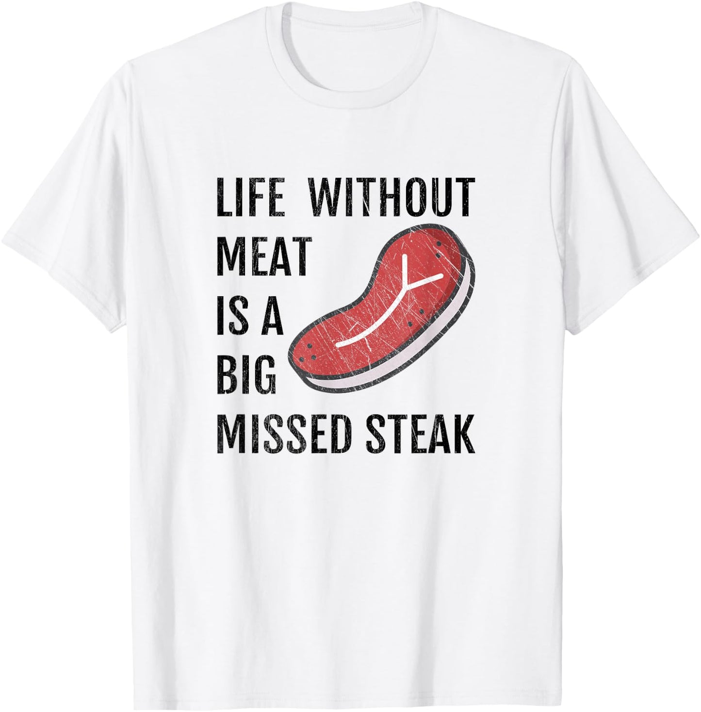 Life Without Meat Is A Big Missed Steak Shirt T-Shirt - T-Shirt | White