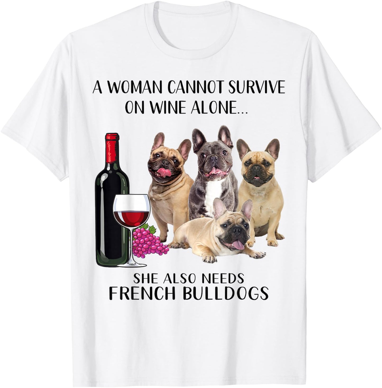 A Woman Cannot Survive On Wine Alone Frenchie Lovers T-Shirt - T-Shirt | White