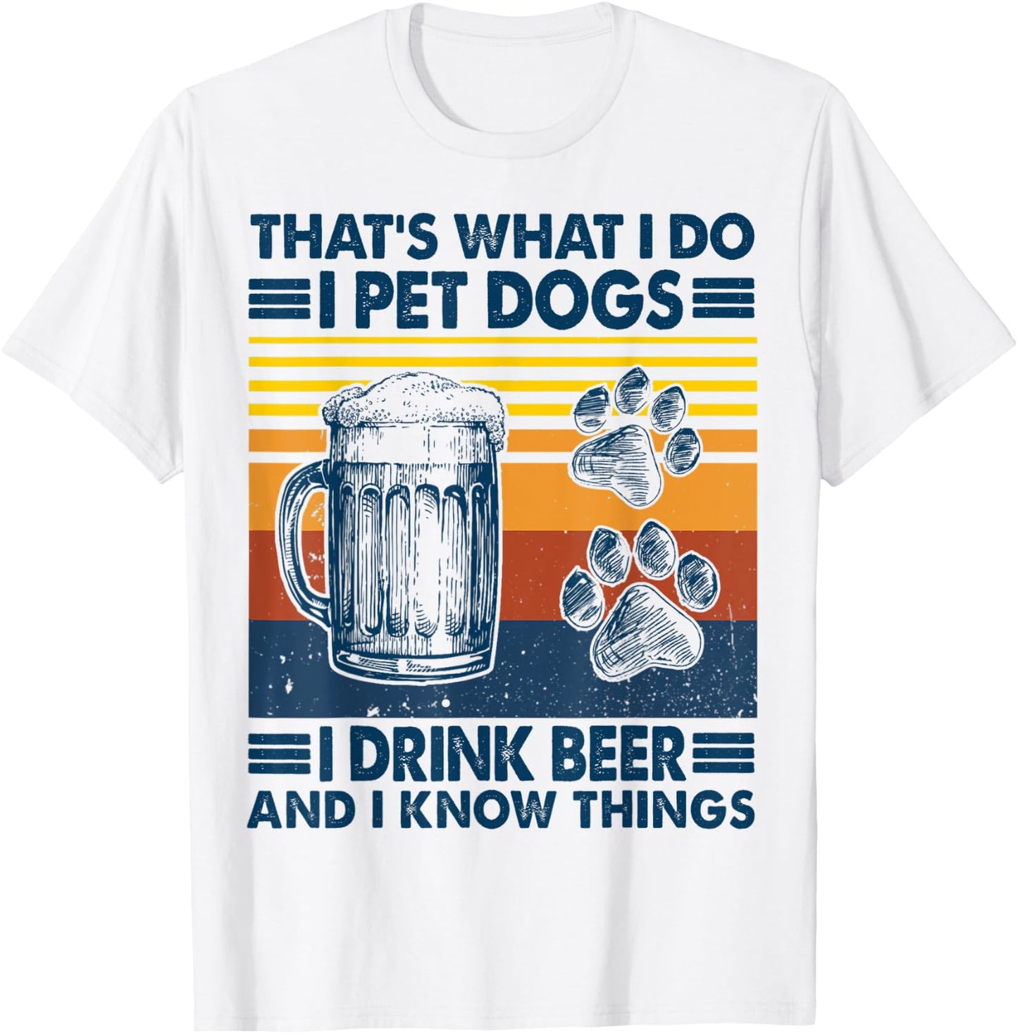 That's what I do I pet dogs I drink beer and I know things T-Shirt - T-Shirt | White