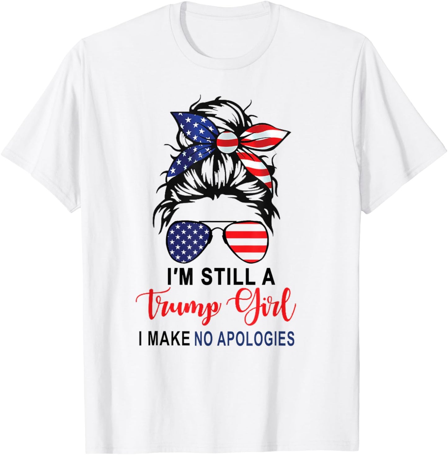I'm Still A Trump Girl Make No Apologies Patriotic American T-Shirt - T-Shirt | White