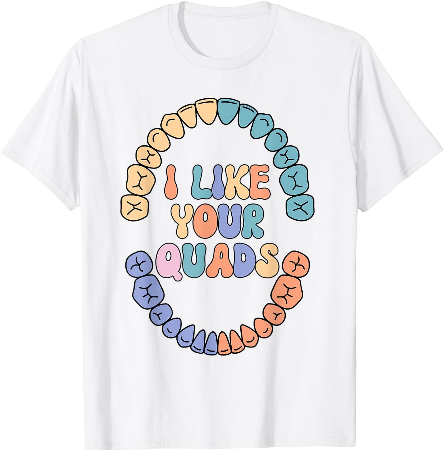 I Like Your Quads Dental Hygienist Dental Assistant Teeth T-Shirt - T-Shirt | White