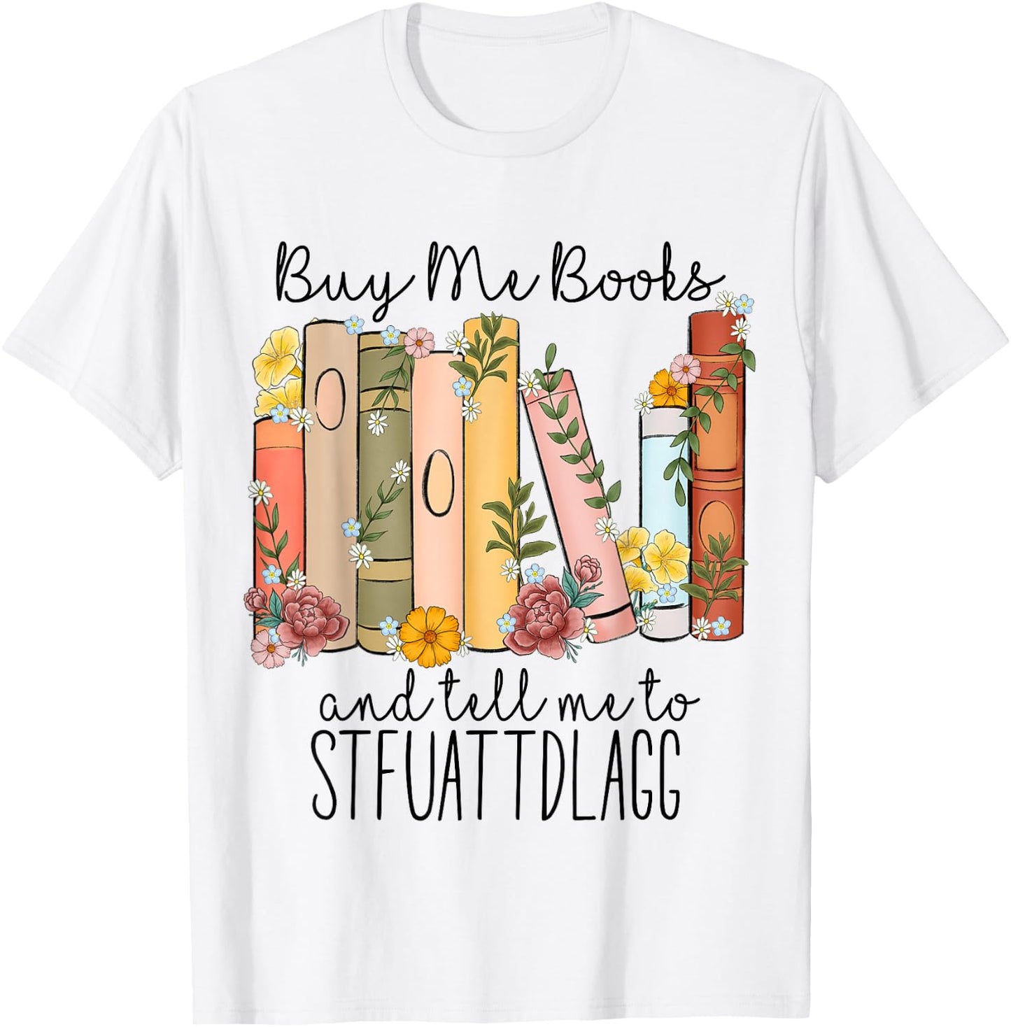 Buy Me Books And Tell Me To Stfuattdlagg T-Shirt - T-Shirt | White