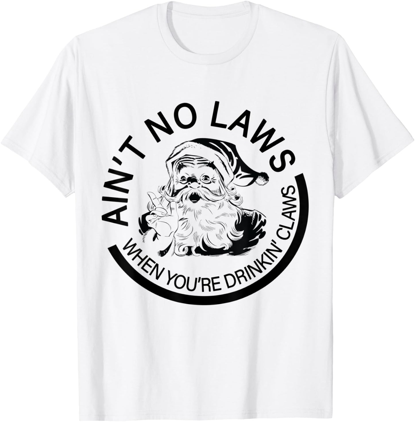 Aint No Laws When You're Drinking With Claus Funny Christmas T-Shirt - T-Shirt | White