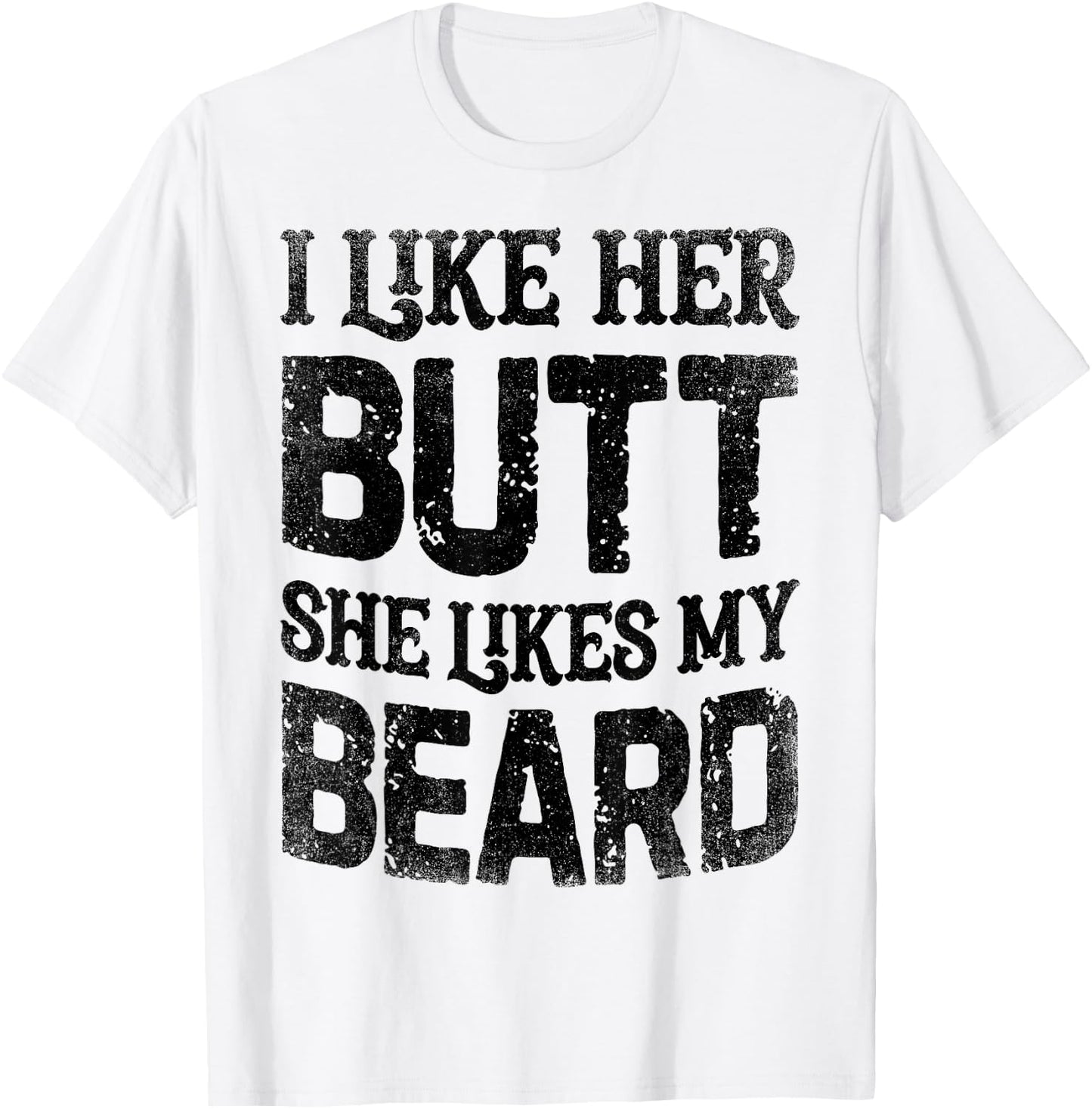 I Like Her Butt She Likes My Beard Funny Inappropriate Joke T-Shirt - T-Shirt | White