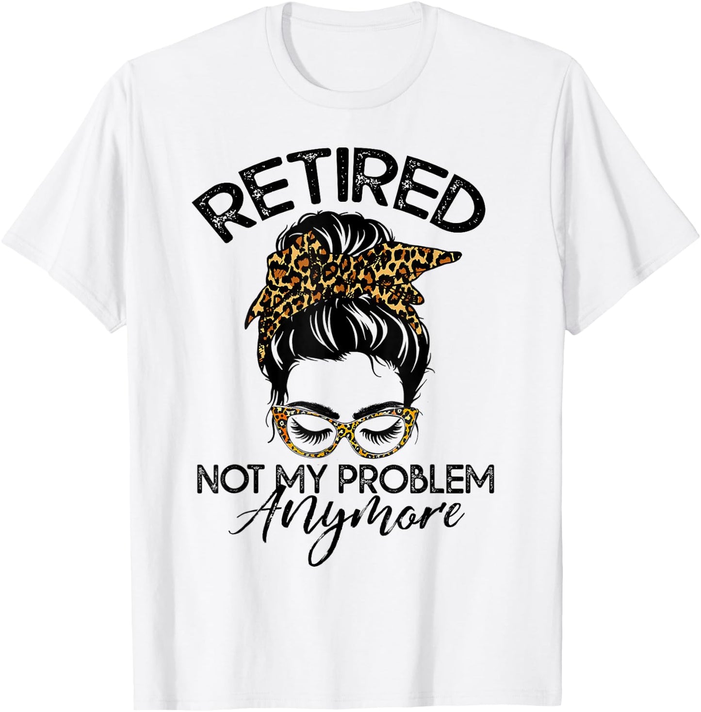 Messy Bun Retirement Shirt Not My Problem Anymore T-Shirt - T-Shirt | White