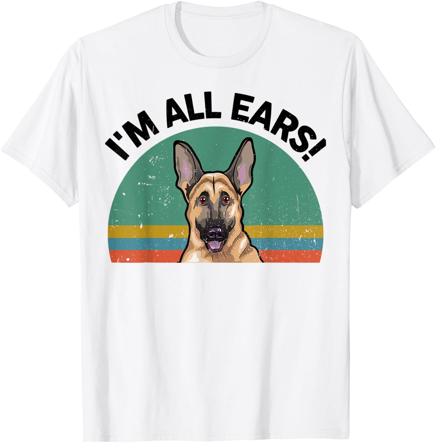 Funny German Shepherd I'm All Ears for GSD Dog Mom Dad Lover T-Shirt - T-Shirt | White